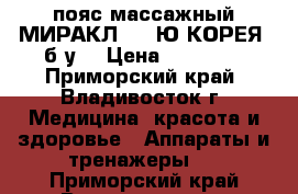 пояс массажный МИРАКЛ -2 (Ю.КОРЕЯ) б.у, › Цена ­ 10 000 - Приморский край, Владивосток г. Медицина, красота и здоровье » Аппараты и тренажеры   . Приморский край,Владивосток г.